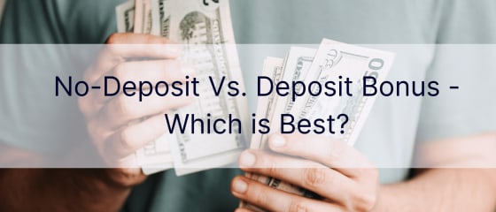 No-Deposit Vs. Deposit Bonus - Which is Best?