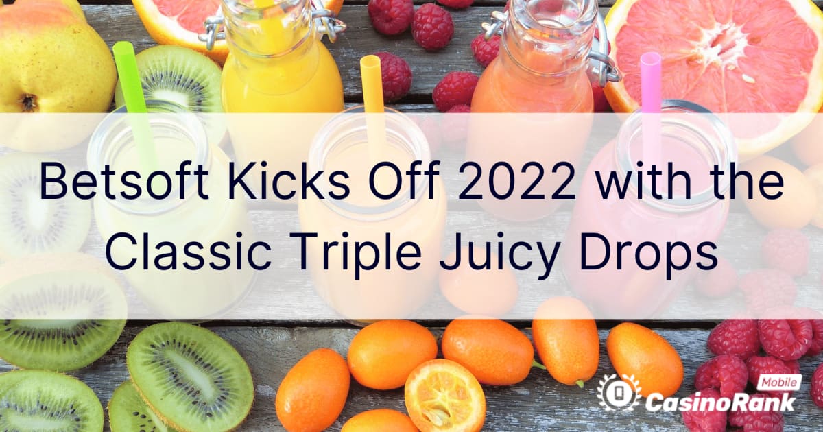 Betsoft Kicks Off 2022 with the Classic Triple Juicy Drops
